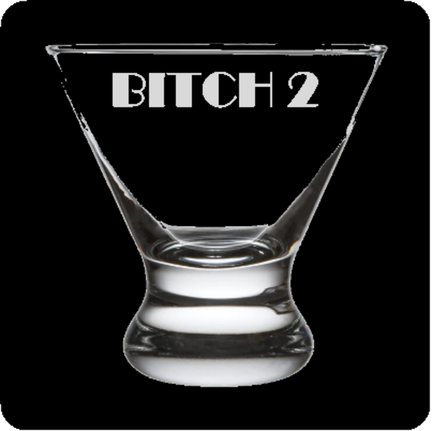 "Bitch 2" Stemless Martini Glass